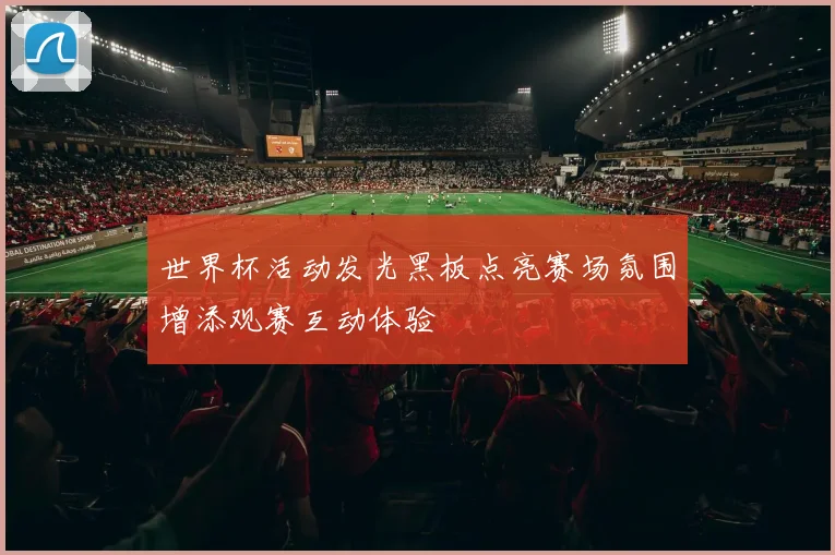 世界杯活动发光黑板点亮赛场氛围增添观赛互动体验