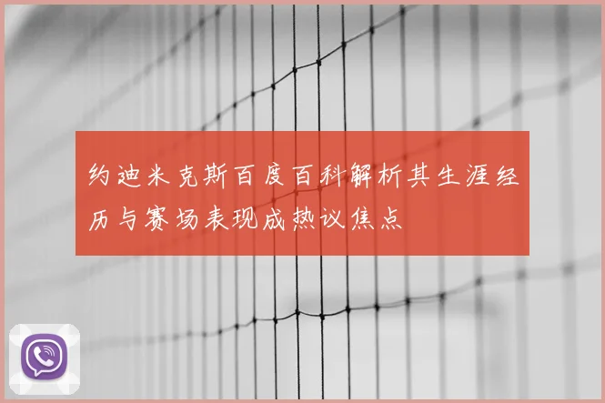 约迪米克斯百度百科解析其生涯经历与赛场表现成热议焦点