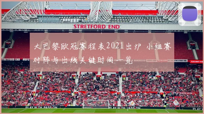 大巴黎欧冠赛程表2021出炉 小组赛对阵与出线关键时间一览