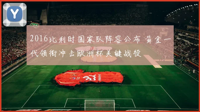 2016比利时国家队阵容公布 黄金一代领衔冲击欧洲杯关键战役