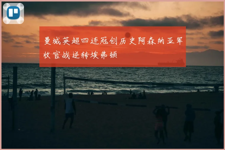 曼城英超四连冠创历史阿森纳亚军收官战逆转埃弗顿