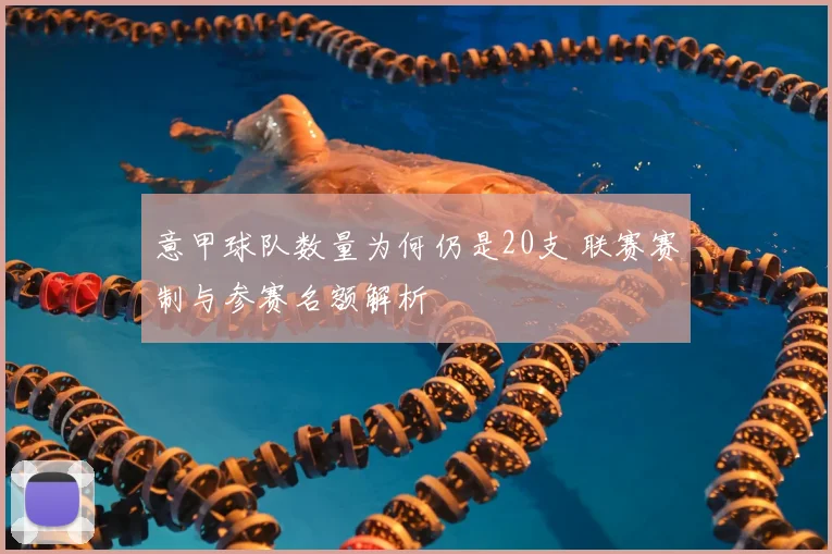 意甲球队数量为何仍是20支 联赛赛制与参赛名额解析