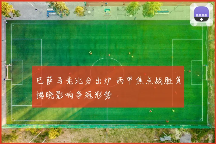 巴萨马竞比分出炉 西甲焦点战胜负揭晓影响争冠形势